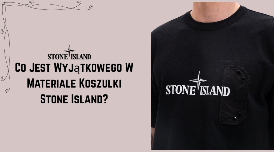 Co Jest Wyjątkowego W Materiale Koszulki Stone Island