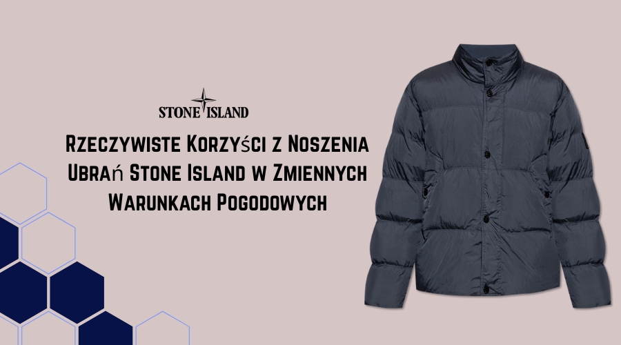Rzeczywiste Korzyści z Noszenia Ubrań Stone Island w Zmiennych Warunkach Pogodowych
