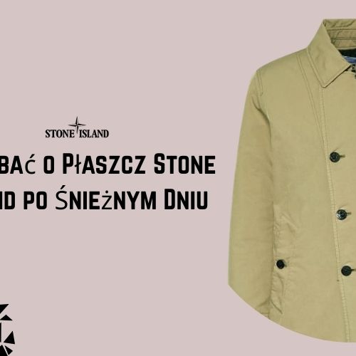 Jak Dbać o Płaszcz Stone Island po Śnieżnym Dniu